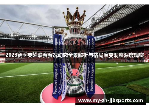 2023赛季英超联赛赛况动态全景解析与格局演变洞察深度观察