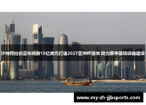 沙特阿拉伯宣布投资10亿美元打造2027亚洲杯场馆 助力赛事基础设施建设 沙特阿拉伯宣布投资10亿美元打造2027亚洲杯场馆 助力赛事基础设施建设
