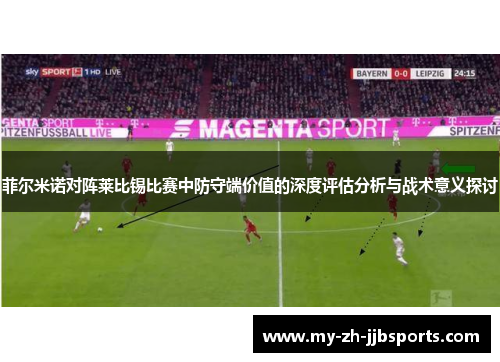 菲尔米诺对阵莱比锡比赛中防守端价值的深度评估分析与战术意义探讨 菲尔米诺对阵莱比锡比赛中防守端价值的深度评估分析与战术意义探讨